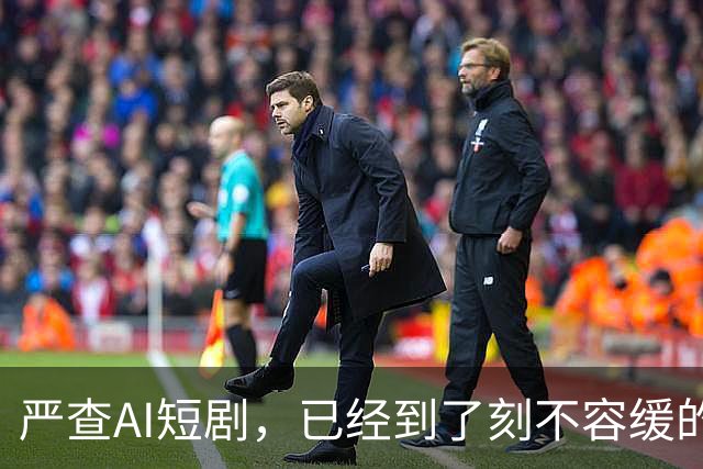 严查AI短剧，已经到了刻不容缓的地步
