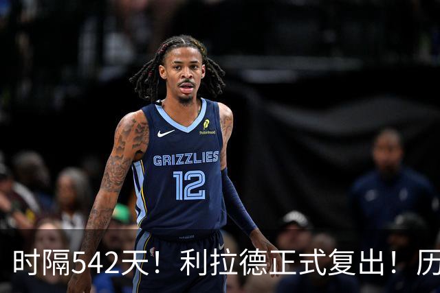 时隔542天！利拉德正式复出！历史75大巨星回来了